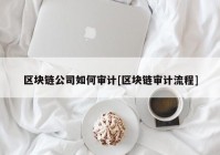 区块链公司如何审计[区块链审计流程]