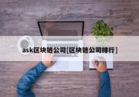 ask区块链公司[区块链公司排行]