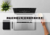 源起区块链公司[区块链开源的意思]